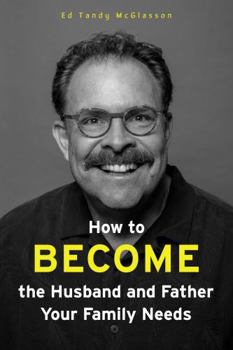Paperback How to Become the Husband and Father your Family needs: Amazon Edition Book