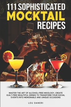 111 Sophisticated Mocktail Recipes: Master the Art of Alcohol-Free Mixology, Create Guilt-Free Beautiful Drinks to Transform Your Social Events into ... Unique Occasions (The Mixologist’s Library)