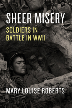 Hardcover Sheer Misery: Soldiers in Battle in WWII Book