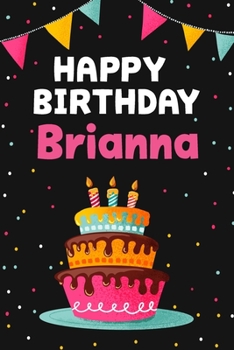 Happy Birthday Brianna: Cool Personalized First Name Notebook , 6x9 blank lined journal , 120 pages - an Appreciation Gift - Gift for Women/Girls, Unique Present, Birthday gift idea
