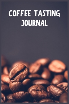 Coffee Tasting Journal: 100 Pages 6'' x 9'' Coffee Tasting Journal | Track, Log And Rate Coffee Varieties And Roasts Notebook Gift For Coffee Drinkers