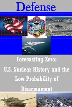 Paperback Forecasting Zero: U.S. Nuclear History and the Low Probability of Disarmament Book
