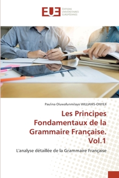 Les Principes Fondamentaux de la Grammaire Française. Vol.1: L'analyse détaillée de la Grammaire Française (French Edition)