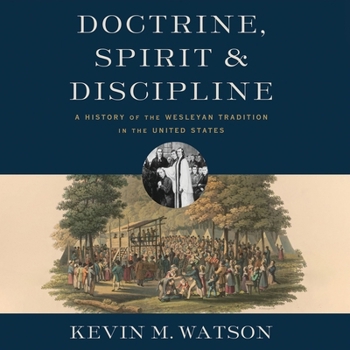 Doctrine, Spirit, and Discipline: A History of the Wesleyan Tradition in the United States