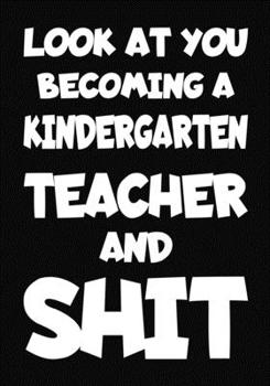 Paperback Look at You Becoming a kindergarten Teacher and Shit: New kindergarten Teacher Notebook, Journal Funny Gift For New Teacher Book