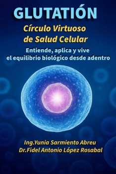 Glutatión: Círculo virtuoso de salud celular: Entiende, aplica y vive el equilibrio biológico desde adentro
