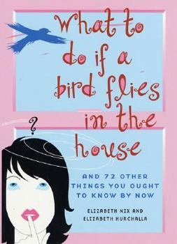 Paperback What to Do If a Bird Flies in the House: And 72 Other Things You Ought to Know by Now Book