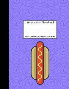 Composition Notebook College Ruled 8.5" x 11" 55 sheets 110 pages: Hot Dog Hotdog Cute Composition Notebook, College Notebooks, Girl Boy School Notebo