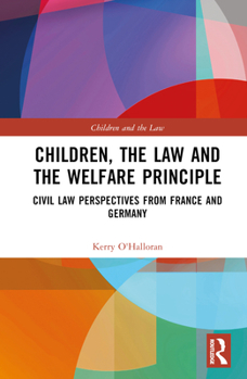 Hardcover Children, the Law and the Welfare Principle: Civil Law Perspectives from France and Germany Book