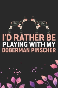 I'd Rather Be Playing with My Doberman Pinscher: Cool Doberman Pinscher Dog Journal Notebook - Doberman Pinscher Puppy Lover Gifts – Funny Doberman ... Pinscher Owner Gifts. 6 x 9 in 120 pages