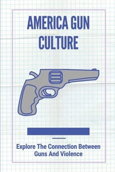 Paperback America Gun Culture: Explore The Connection Between Guns And Violence: Do Guns Make Us Safer Book