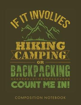 Paperback If It Involves Hiking, Camping, or Backpacking, Count Me in Composition Notebook Book