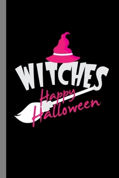 Witches Happy Halloween: Witchcraft Halloween Party Sorcery Scary Hallows Eve All Saint's Day Celebration Gift For Celebrant And Trick Or Treat (6"x9") Lined Notebook To Write In