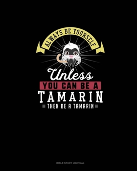 Paperback Always Be Yourself Unless You Can Be A Tamarin Then Be A Tamarin: Bible Study Journal Book