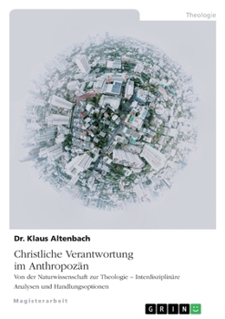 Christliche Verantwortung im Anthropozän. Von der Naturwissenschaft zur Theologie - Interdisziplinäre Analysen und Handlungsoptionen (German Edition)