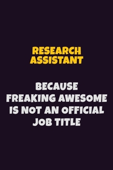 Paperback Research Assistant, Because Freaking Awesome Is Not An Official Job Title: 6X9 Career Pride Notebook Unlined 120 pages Writing Journal Book