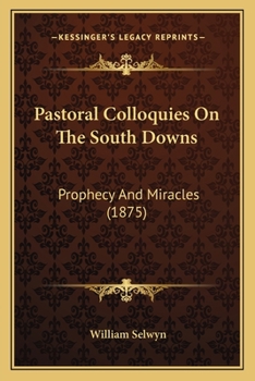Paperback Pastoral Colloquies On The South Downs: Prophecy And Miracles (1875) Book