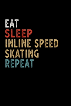 Eat Sleep Inline Speed Skating Repeat Funny Sport Gift Idea: Lined Notebook / Journal Gift, 100 Pages, 6x9, Soft Cover, Matte Finish