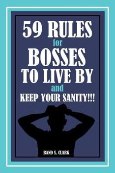 Paperback 59 Rules for Bosses to Live by and Keep Your Sanity!!! Book