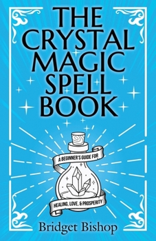 Paperback The Crystal Magic Spell Book: A Beginner's Guide For Healing, Love, and Prosperity Book