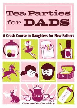 Hardcover Tea Parties for Dads: A Crash Course in Daughters for New Fathers Book