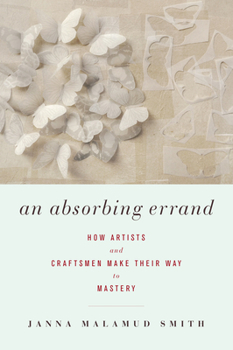 Paperback An Absorbing Errand: How Artists and Craftsmen Make Their Way to Mastery Book