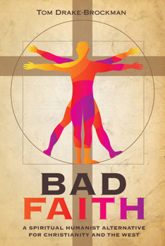 Paperback Bad Faith: A Spiritual Humanist Alternative for Christianity and the West Book