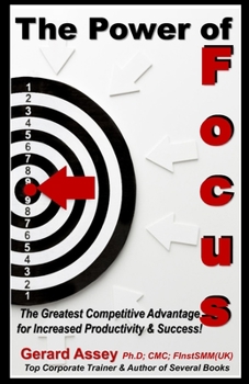 Paperback The Power of Focus: The Greatest Competitive Advantage for Increased Productivity & Success! Book