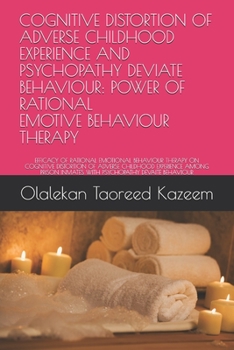 Paperback Cognitive Distortion of Adverse Childhood Experience and Psychopathy Deviate Behaviour: Power of Rational Emotive Behaviour Therapy: Efficacy of Ratio Book