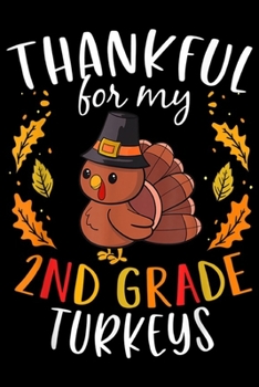 Paperback Thankful For My 2nd Grade Turkeys: Thankful For My 2nd Grade Turkeys Thanksgiving Teacher Gift Journal/Notebook Blank Lined Ruled 6x9 100 Pages Book