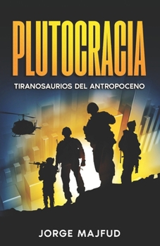 Paperback Plutocracia: Tiranosaurios del Antropoceno [Spanish] Book