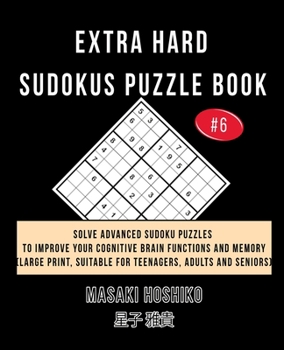 Paperback Extra Hard Sudokus Puzzle Book #6: Solve Advanced Sudoku Puzzles To Improve Your Cognitive Brain Functions And Memory (Large Print, Suitable For Teena Book