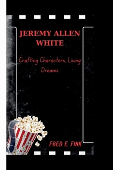 JEREMY ALLEN WHITE: Crafting Characters, Living Dreams