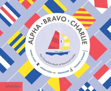 Hardcover Alpha, Bravo, Charlie: The Complete Book of Nautical Codes Book
