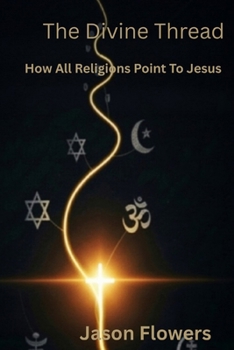 Paperback The Divine Thread: How All Religions Point To Jesus Book
