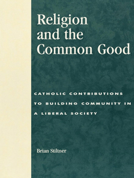 Hardcover Religion and the Common Good: Catholic Contributions to Building Community in a Liberal Society Book
