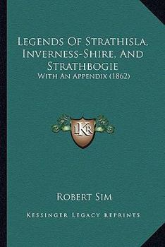 Paperback Legends Of Strathisla, Inverness-Shire, And Strathbogie: With An Appendix (1862) Book