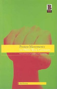 Protest Movements in 1960s West Germany: A Social History of Dissent and Democracy