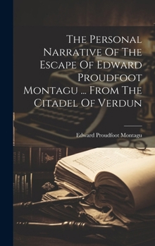 Hardcover The Personal Narrative Of The Escape Of Edward Proudfoot Montagu ... From The Citadel Of Verdun Book