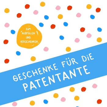 Geschenke f�r die Patentante - Zum Ausf�llen und Verschenken: Buch zum Eintragen, als Geschenk und statt Karte zu Geburtstag, Weihnachten (Geschenkidee f�r Patentanten)