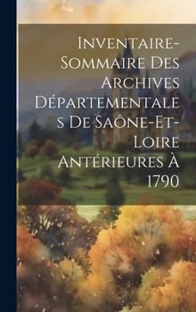 Hardcover Inventaire-Sommaire Des Archives Départementales De Saône-Et-Loire Antérieures À 1790 [French] Book