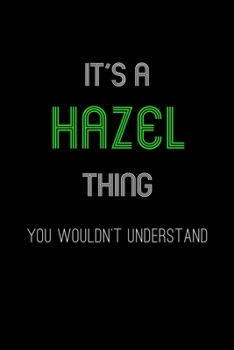 It's A Hazel Thing, You Wouldn't Understand: Personalized Notebook Journal With Name Blank Lined Customized Diary Logbook Gifts