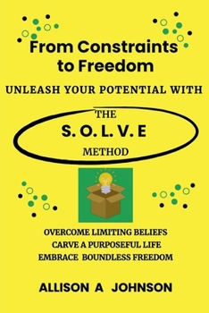 Paperback From Constraints to Freedom: Unleash Your Potential with the S.O.L.V.E Method Book
