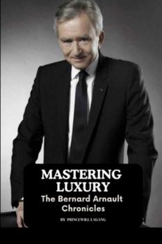 Paperback Mastering Luxury: The Bernard Arnault Chronicles Book