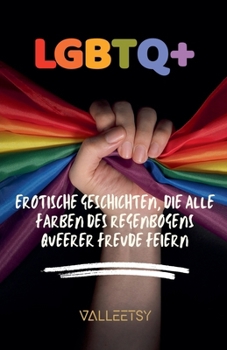 LGBTQ+ Erotische Geschichten, die alle Farben des Regenbogens queerer Freude feiern (German Edition)
