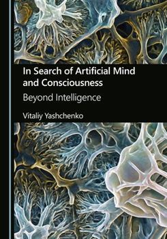 In Search of Artificial Mind and Consciousness: Beyond Intelligence