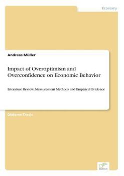 Paperback Impact of Overoptimism and Overconfidence on Economic Behavior: Literature Review, Measurement Methods and Empirical Evidence Book