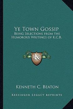 Paperback Ye Town Gossip: Being Selections from the Humorous Writings of K.C.B. Book