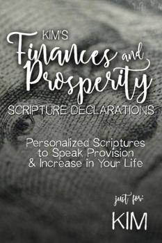 Kim's Finances and Prosperity Scripture Declarations: Personalized Scriptures to Speak Provision & Increase in Your Life (Kim's Personalized Scriptures Set)