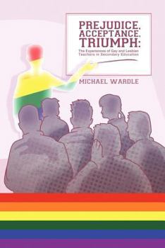 Paperback Prejudice, Acceptance, Triumph: The Experiences of Gay and Lesbian Teachers in Secondary Education Book